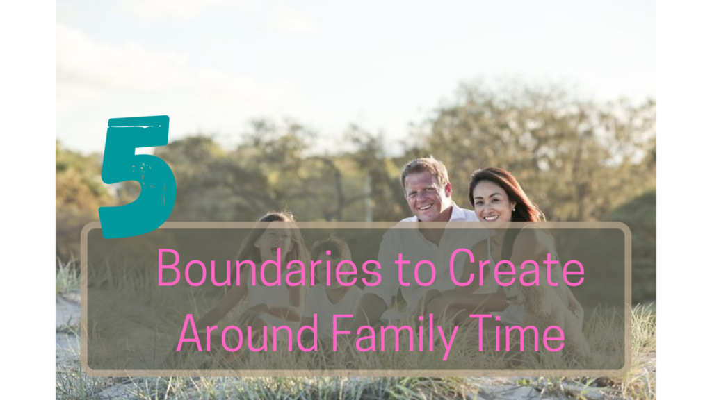 5 Boundaries to Create Around Family Time