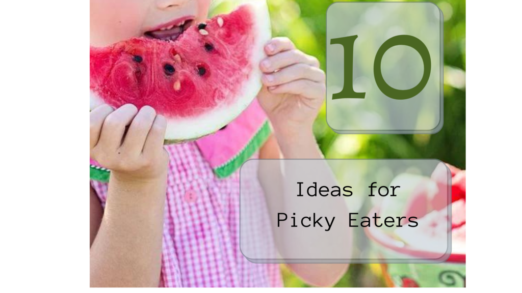 10 Ideas for Kids Who are Down Right Picky Eaters