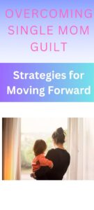 Overcoming Single Mom Guilt: Strategies For Moving Forward - The Single ...